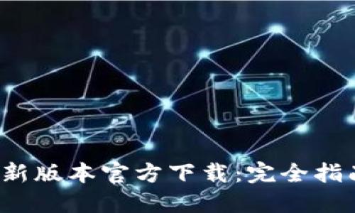 2023年TP最新版本官方下载：完全指南与实用技巧