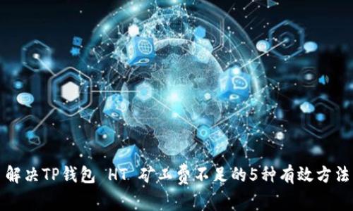 解决TP钱包 HT 矿工费不足的5种有效方法