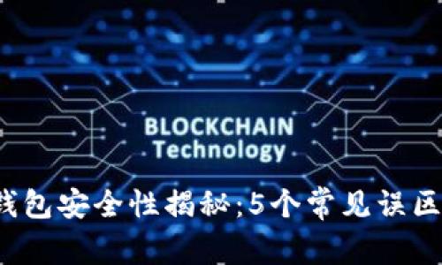 2023年区块链钱包安全性揭秘:5个常见误区与真实案例分析
