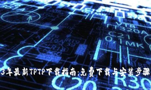 2023年最新TPTP下载指南:免费下载与安装步骤详解