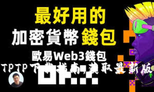 2023年最新TPTP下载指南：获取最新版本的4种方法