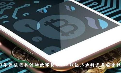 2023年最值得关注的数字货币TTB钱包：5大特点与安全性评测