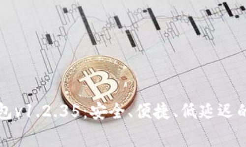 免费下载TP钱包v1.2.35：安全、便捷、低延迟的数字资产管理