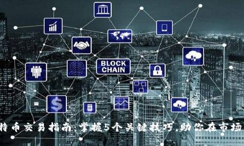 2023年比特币交易指南:掌握5个关键技巧,助你在市场中稳健获利