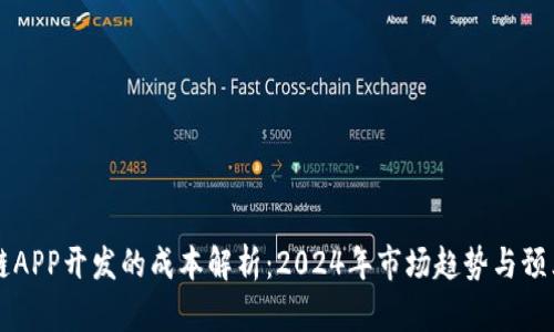 区块链APP开发的成本解析:2024年市场趋势与预算指南