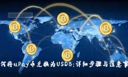 如何将uPay币兑换为USDB：详细步骤与注意事项