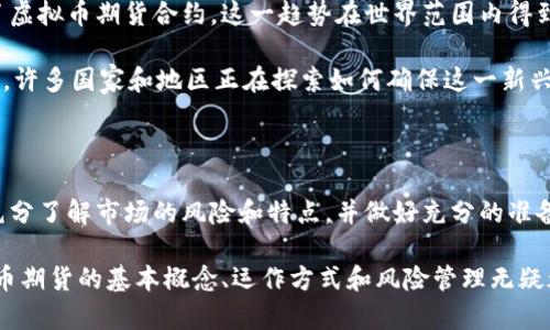 虚拟币期货是一种金融合约，允许交易者在未来的某个特定时间以约定的价格买入或卖出特定数量的虚拟货币，如比特币、以太坊等。与传统的期货合约类似，虚拟币期货一般在交易所进行交易，能够让投资者在价格波动中获利，甚至在市场下跌时也有机会盈利。

虚拟币期货的基本概念

虚拟币期货是金融市场中一种新兴的交易工具，它把传统的期货理念引入到了加密货币领域。期货合约是一种预先制定价格的契约，交易双方同意在未来的某一特定日期进行交易。这种合约提供了投资者一种方式，让他们可以通过押注某种资产的未来价格进行投资或保值。虚拟币期货的出现，为投资者提供了更多的交易可能性和风险管理工具。

虚拟币期货的运作方式

在虚拟币期货市场中，交易者可以选择看涨或看跌某种虚拟货币。如果一位投资者认为比特币的价格会在未来某个时间上涨，他可以选择购买比特币的期货合约。相反，如果他认为价格会下跌，可以选择卖出期货合约。

这些期货合约可以在到期之前随时交易，交易者也可以选择在到期时按照合约规定的价格进行结算。虚拟币期货通常以现金结算的方式进行交易，意味着到期时，交易者会根据市场价格与约定价格之间的差额进行结算，而不是实际交割虚拟货币。

虚拟币期货的特点

与传统的期货合约相比，虚拟币期货具有一些独特的特点。首先，市场波动性较大，导致价格变化频繁。这对于一些投资者来说，既是风险也是机遇。其次，由于加密货币市场的监管相对不成熟，存在一定的市场风险。

此外，虚拟币期货的交易时间通常是24小时开放，投资者可以随时进行交易，而传统期货市场则可能有固定的交易时间。这种灵活性对于很多投资者来说是一个重要的吸引因素。

投资虚拟币期货的优缺点

投资虚拟币期货的优点包括：可以在市场下跌时获利，帮助投资者进行风险对冲；可以使用杠杆，放大投资收益；灵活的交易时间让投资者能够把握市场机会。然而，这些优势也伴随着风险。高波动性可能导致投资者面临巨大的损失，尤其是在使用杠杆的情况下，风险会更大。此外，市场的监管不明晰也可能导致投资者权益受到侵害。

虚拟币期货市场的发展

近年来，随着加密货币的普及，虚拟币期货的市场也逐渐发展壮大。许多大型交易所，如芝加哥商品交易所（CME）和芝加哥期权交易所（CBOE），都推出了虚拟币期货合约。这一趋势在世界范围内得到了广泛关注，吸引了众多投资者参与。

市场的发展也促进了相关技术的进步，比如区块链技术，使得交易透明度提高，合约执行更加高效。同时，各国对虚拟货币市场的监管政策也在不断调整，许多国家和地区正在探索如何确保这一新兴市场的健康发展。

总结

虚拟币期货为投资者提供了丰富的交易策略和风险管理工具，它的灵活性和高利率吸引着越来越多的人加入这个市场。然而，投资者在参与之前必须充分了解市场的风险和特点，并做好充分的准备，以应对可能出现的各种变动。

在这个快速变化的领域里，保持信息的更新与敏锐的市场洞察力将是成功的关键。无论你是期货交易的老手，还是刚刚接触这一领域的新手，了解虚拟币期货的基本概念、运作方式和风险管理无疑都是不可或缺的一步。