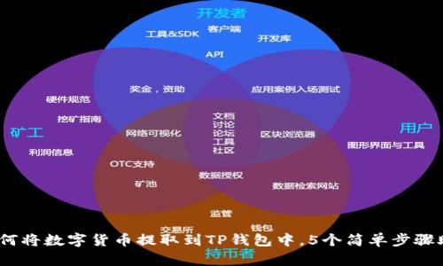 详细指南:如何将数字货币提取到TP钱包中,5个简单步骤助你轻松操作