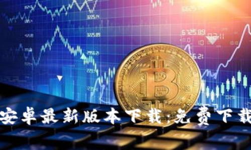 TP钱包官方安卓最新版本下载:免费下载与安装攻略