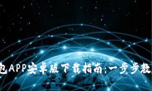 2023年最新TP钱包APP安卓版下载指南:一步步教你安全安装与使用