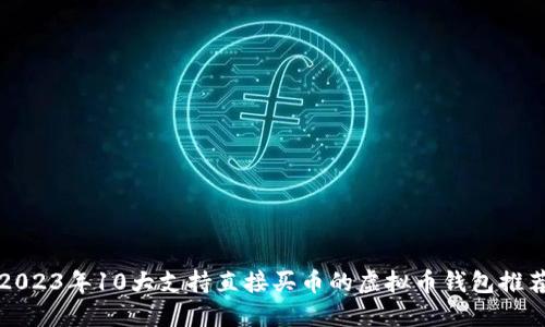 2023年10大支持直接买币的虚拟币钱包推荐