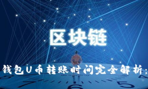 2023年区块链钱包U币转账时间完全解析：究竟需要多久？