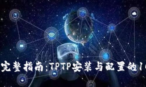 2023年完整指南:TPTP安装与配置的10个步骤