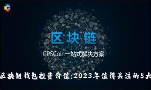 揭秘区块链钱包投资价值：2023年值得关注的5大趋势
