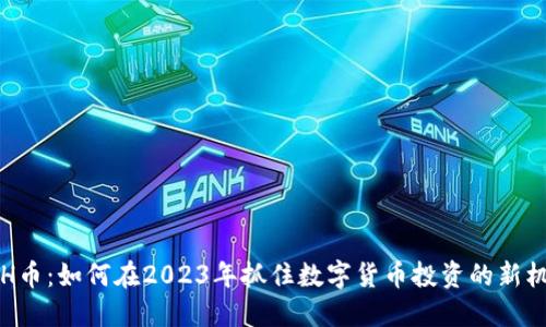 TPCH币：如何在2023年抓住数字货币投资的新机遇？
