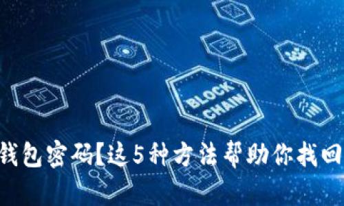 忘记TP钱包密码？这5种方法帮助你找回或重置!