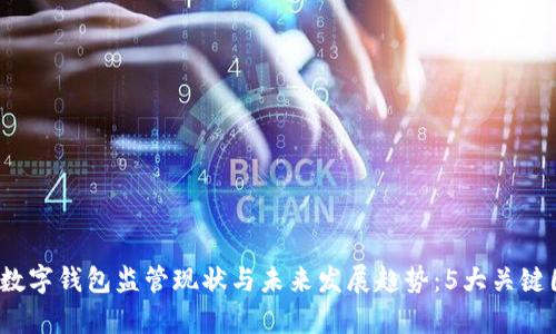 2023年数字钱包监管现状与未来发展趋势:5大关键因素分析
