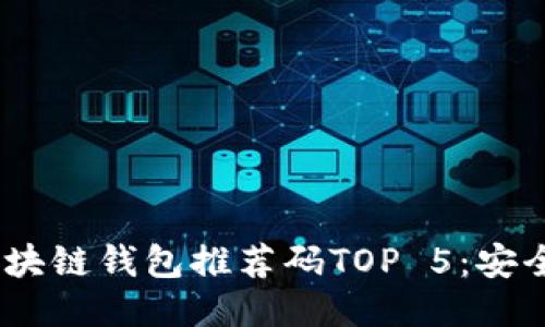 2023年最优质的区块链钱包推荐码TOP 5：安全性与便利性的结合