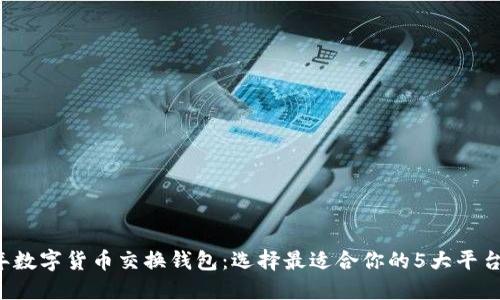 2023年数字货币交换钱包：选择最适合你的5大平台与应用