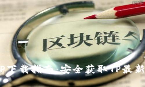2025年最新TP下载指南:安全获取TP最新版的五大步骤