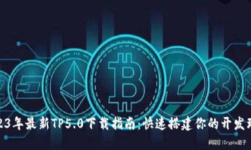 2023年最新TP5.0下载指南:快速搭建你的开发环境