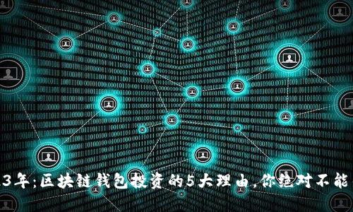 2023年:区块链钱包投资的5大理由,你绝对不能错过