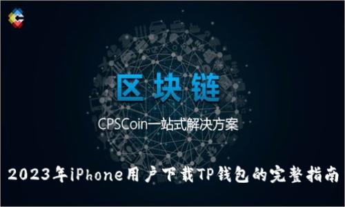 2023年iPhone用户下载TP钱包的完整指南
