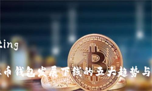 setting

虚拟币钱包发展下线的五大趋势与挑战