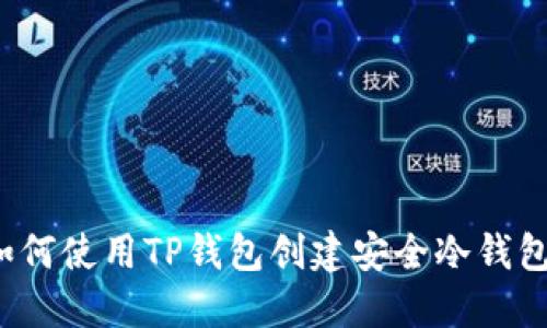 2023年最新指南：如何使用TP钱包创建安全冷钱包，保护你的数字资产