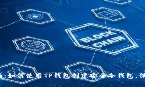 2023年最新指南：如何使用TP钱包创建安全冷钱包，保护你的数字资产