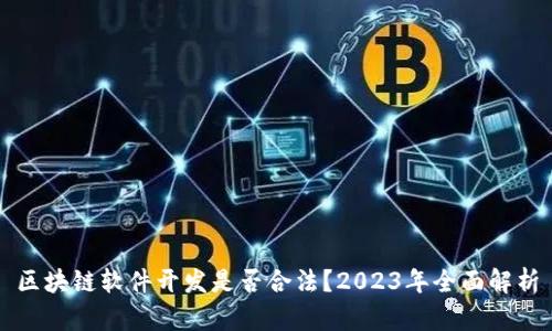 区块链软件开发是否合法？2023年全面解析