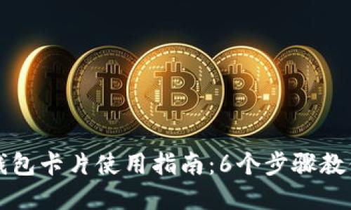数字货币钱包卡片使用指南:6个步骤教你轻松上手