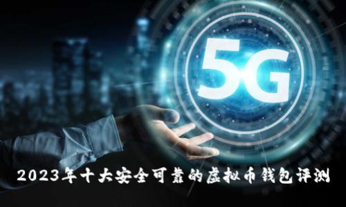 2023年十大安全可靠的虚拟币钱包评测