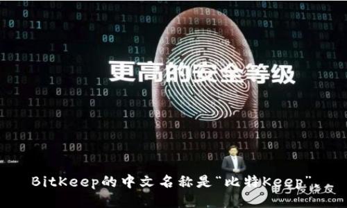 BitKeep的中文名称是“比特Keep”。