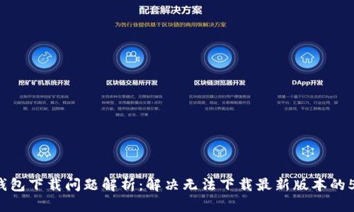2023年TP钱包下载问题解析：解决无法下载最新版本的5个有效方法