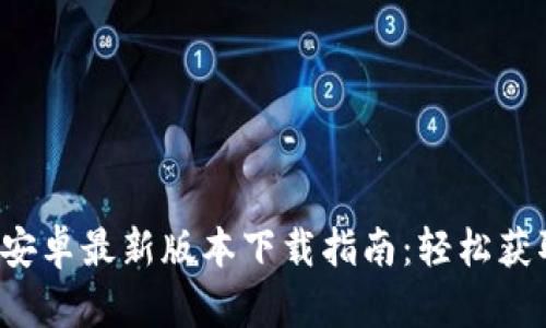 2023年TP钱包安卓最新版本下载指南:轻松获取你的数字资产