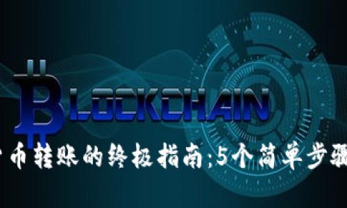 2023年数字货币转账的终极指南:5个简单步骤轻松完成转账