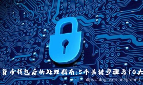 丢失数字货币钱包后的处理指南:5个关键步骤与10大常见误区