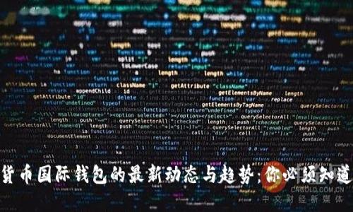 2023年数字货币国际钱包的最新动态与趋势：你必须知道的5个关键点