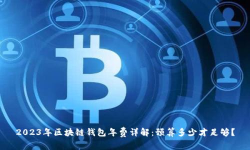 2023年区块链钱包年费详解：预算多少才足够？