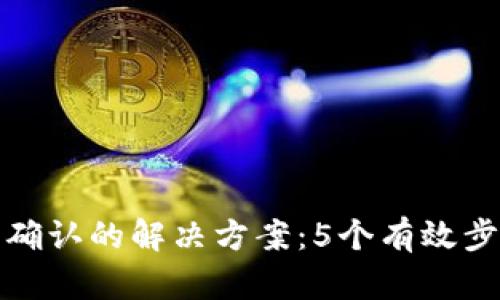 TP钱包兑换等待确认的解决方案:5个有效步骤帮你快速处理
