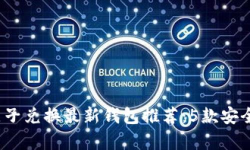 2023年区块链原子兑换最新钱包推荐：5款安全高效的钱包解析