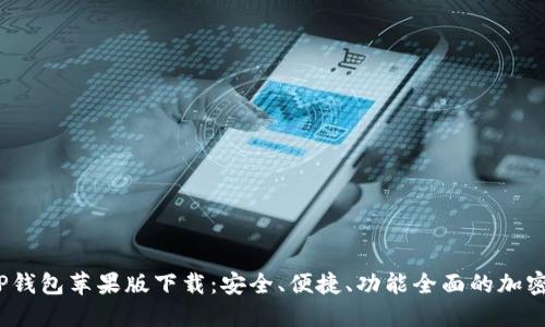 2023年最新TP钱包苹果版下载：安全、便捷、功能全面的加密货币管理工具