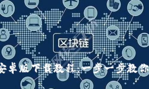 2023年最新TP钱包安卓版下载教程：一步一步教你安全安装及使用技巧