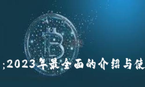 TP钱包：2023年最全面的介绍与使用指南