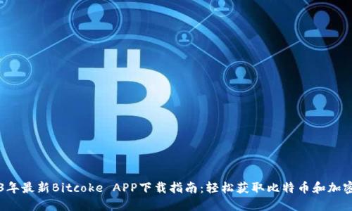 2023年最新Bitcoke APP下载指南:轻松获取比特币和加密货币