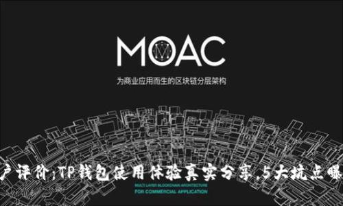 用户评价：TP钱包使用体验真实分享，5大坑点曝光！