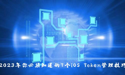 2023年你必须知道的7个iOS Token管理技巧