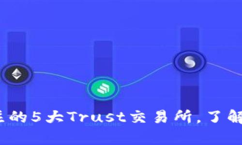 2023年最值得关注的5大Trust交易所，了解其优势和发展前景