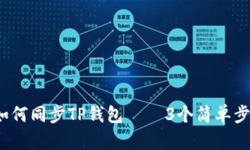 全面指南：如何同步TP钱包 – 3个简单步骤轻松解决